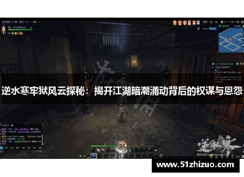 逆水寒牢狱风云探秘：揭开江湖暗潮涌动背后的权谋与恩怨