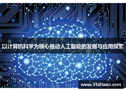 以计算机科学为核心推动人工智能的发展与应用探索